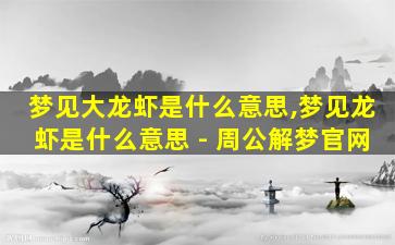 梦见大龙虾是什么意思,梦见龙虾是什么意思 - 周公解梦官网